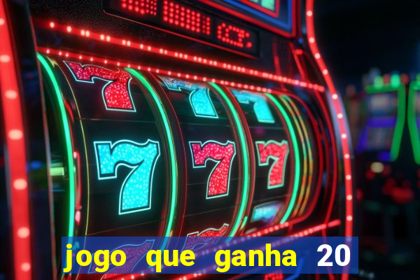 jogo que ganha 20 reais no cadastro