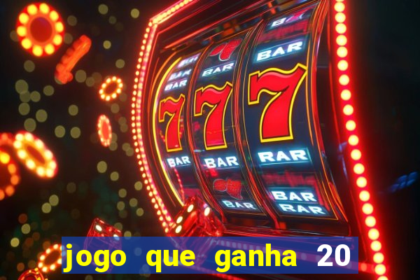 jogo que ganha 20 reais no cadastro