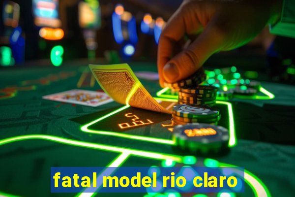 fatal model rio claro