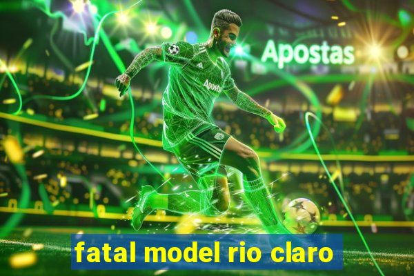 fatal model rio claro