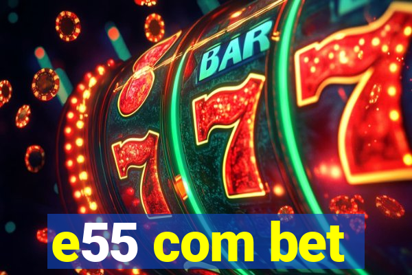 e55 com bet