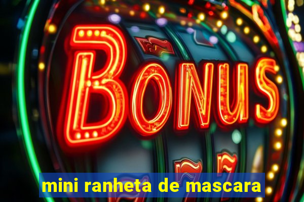 mini ranheta de mascara