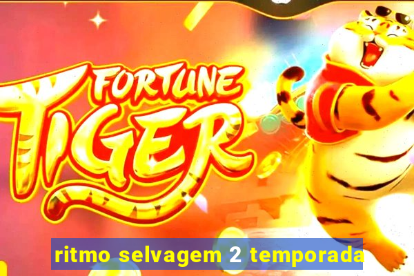 ritmo selvagem 2 temporada