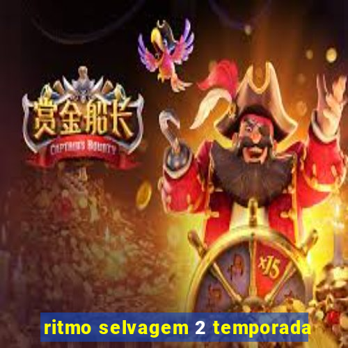 ritmo selvagem 2 temporada