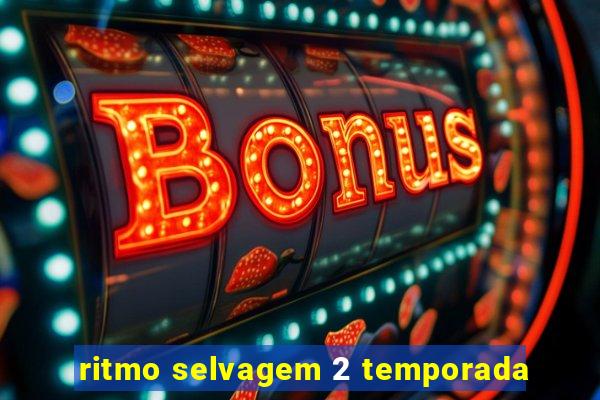 ritmo selvagem 2 temporada