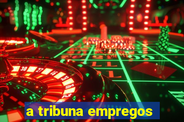 a tribuna empregos