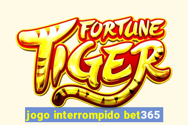 jogo interrompido bet365