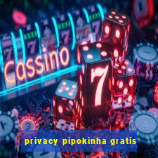 privacy pipokinha gratis