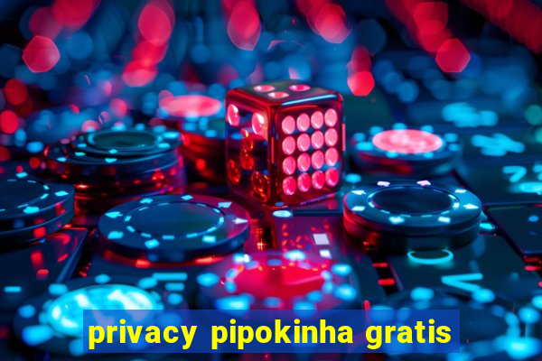 privacy pipokinha gratis