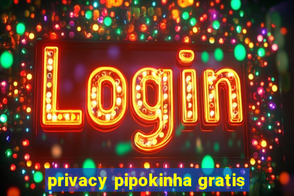 privacy pipokinha gratis