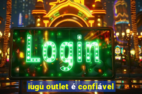 iugu outlet é confiável