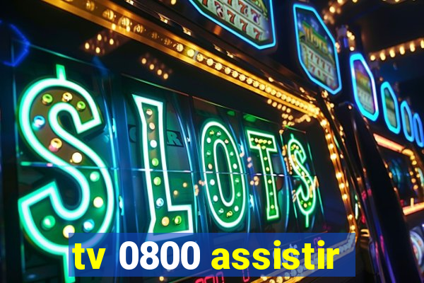 tv 0800 assistir