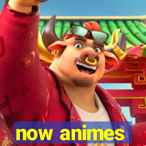 now animes