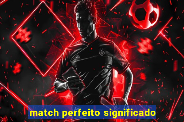 match perfeito significado