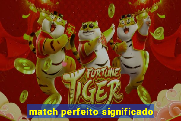 match perfeito significado