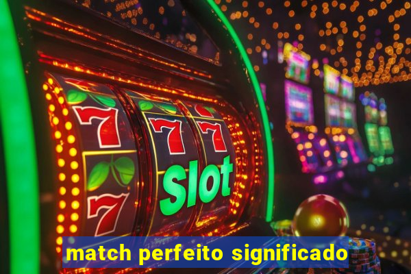 match perfeito significado