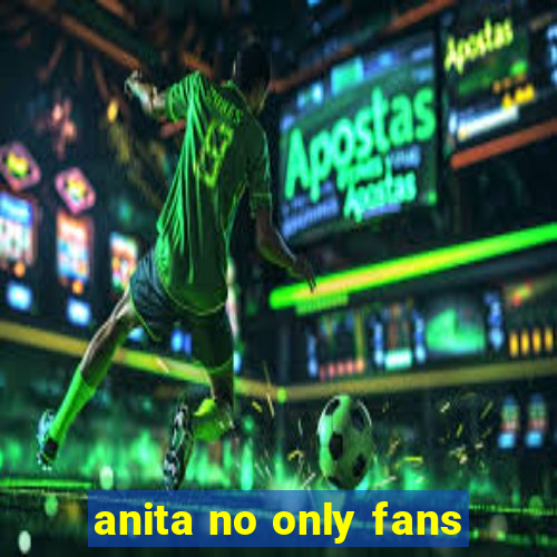 anita no only fans