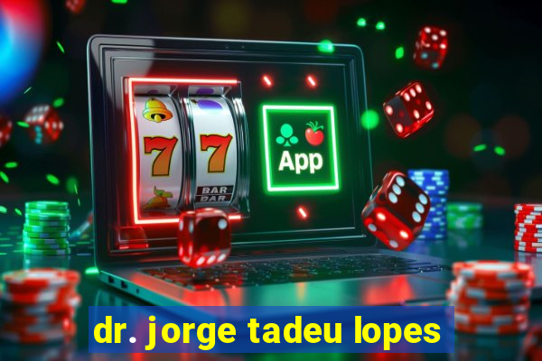 dr. jorge tadeu lopes