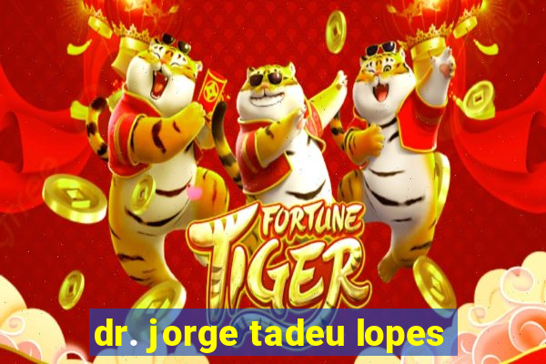 dr. jorge tadeu lopes