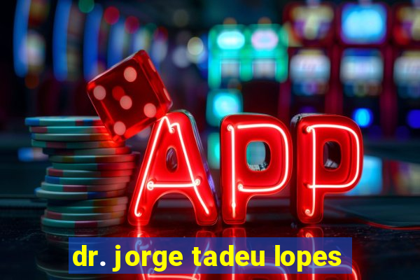 dr. jorge tadeu lopes