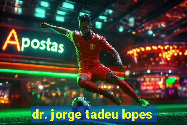 dr. jorge tadeu lopes