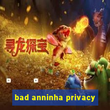 bad anninha privacy