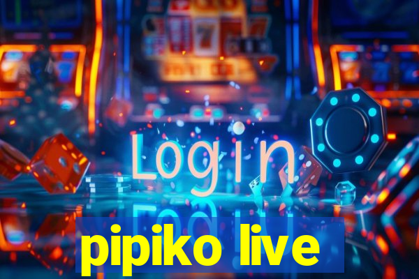 pipiko live