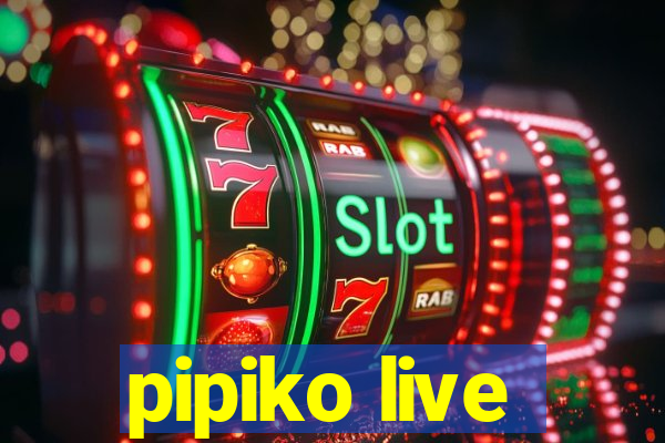 pipiko live