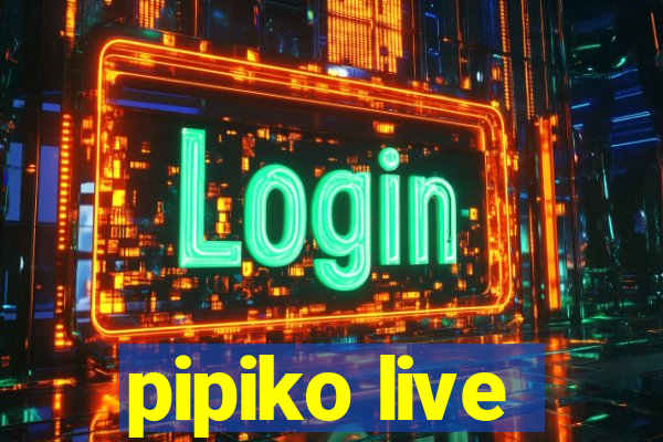 pipiko live