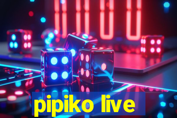 pipiko live