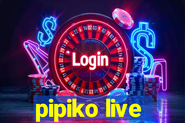 pipiko live