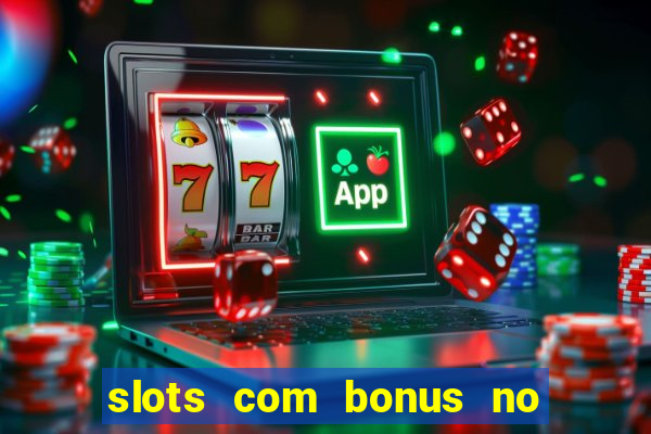 slots com bonus no cadastro e saque free