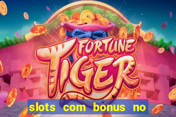 slots com bonus no cadastro e saque free