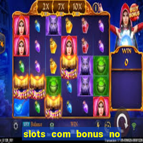 slots com bonus no cadastro e saque free