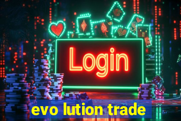 evo lution trade