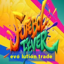 evo lution trade