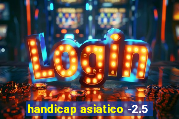 handicap asiatico -2.5