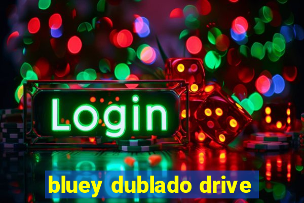 bluey dublado drive