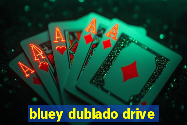 bluey dublado drive