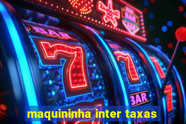 maquininha inter taxas