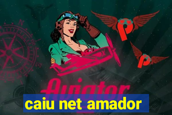 caiu net amador