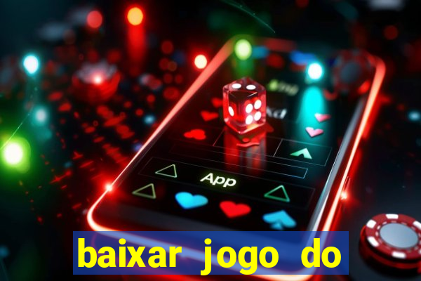 baixar jogo do tigrinho para ganhar dinheiro