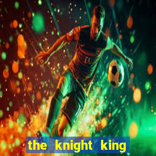 the knight king who returned with a god ptbr