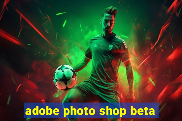 adobe photo shop beta