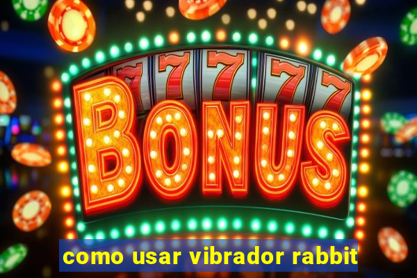 como usar vibrador rabbit