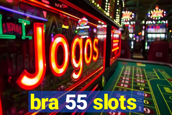 bra 55 slots