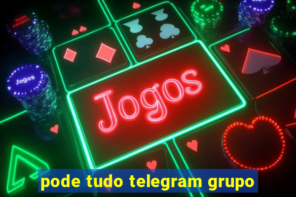 pode tudo telegram grupo