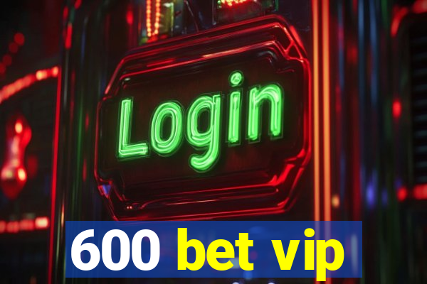 600 bet vip