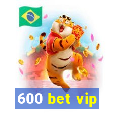 600 bet vip