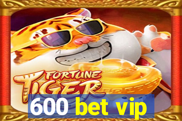 600 bet vip